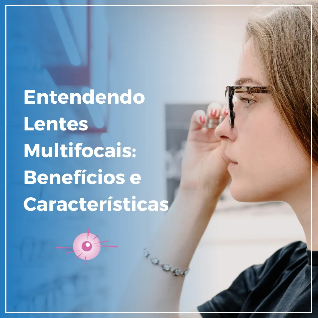 Ótica Merighi | Entendendo Lentes Multifocais: Benefícios e Características